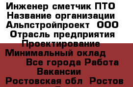 Инженер-сметчик ПТО › Название организации ­ Альпстройпроект, ООО › Отрасль предприятия ­ Проектирование › Минимальный оклад ­ 25 000 - Все города Работа » Вакансии   . Ростовская обл.,Ростов-на-Дону г.